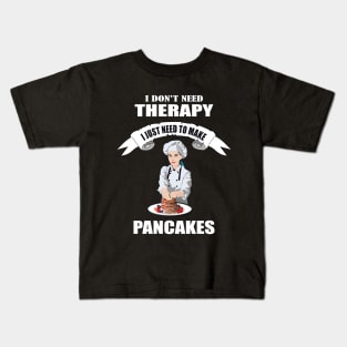 I don't need therapy I just need to make Pancakes Kids T-Shirt
